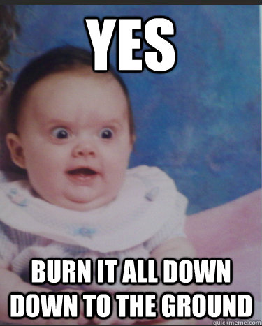 Burn baby burn